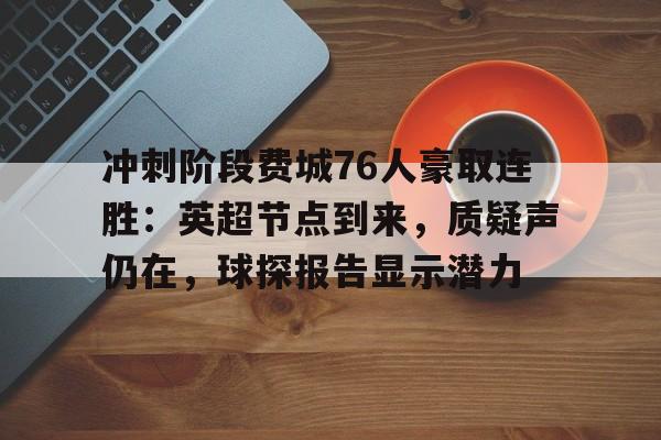 冲刺阶段费城76人豪取连胜：英超节点到来，质疑声仍在，球探报告显示潜力的简单介绍-英雄联盟s15